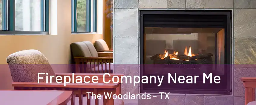  Fireplace Company Near Me The Woodlands - TX