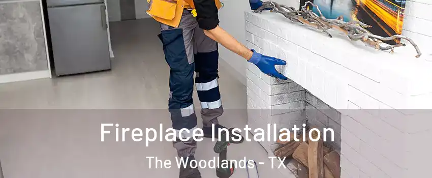  Fireplace Installation The Woodlands - TX