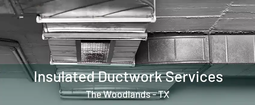  Insulated Ductwork Services The Woodlands - TX