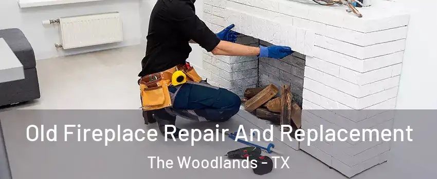  Old Fireplace Repair And Replacement The Woodlands - TX