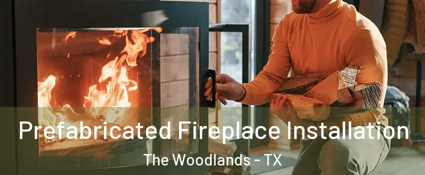  Prefabricated Fireplace Installation The Woodlands - TX
