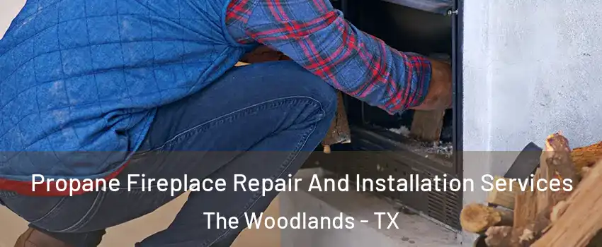  Propane Fireplace Repair And Installation Services The Woodlands - TX