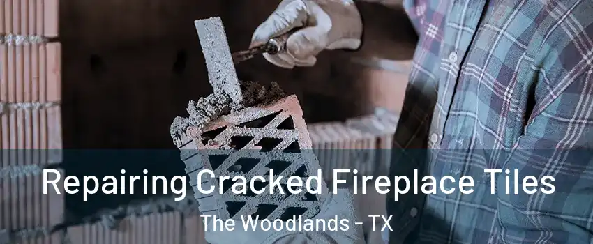 Repairing Cracked Fireplace Tiles The Woodlands - TX