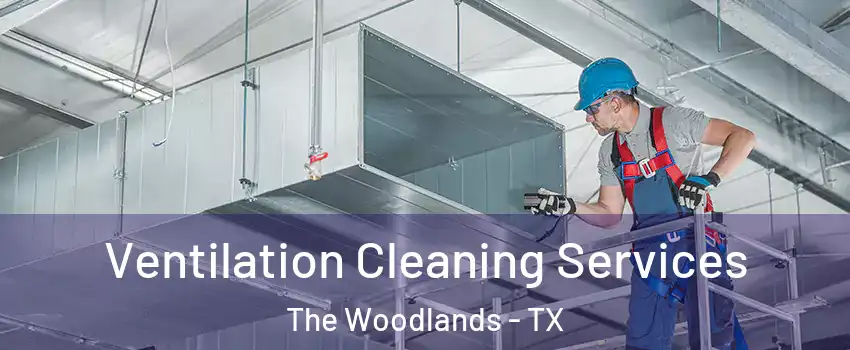  Ventilation Cleaning Services The Woodlands - TX