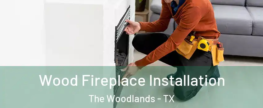  Wood Fireplace Installation The Woodlands - TX