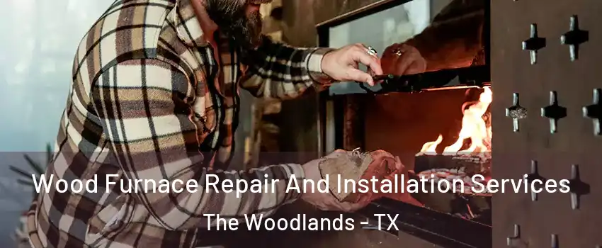 Wood Furnace Repair And Installation Services The Woodlands - TX